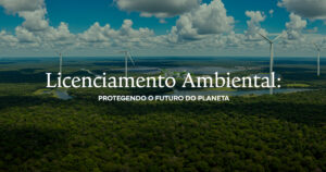 Licenciamento Ambiental Protegendo o Futuro do Planeta